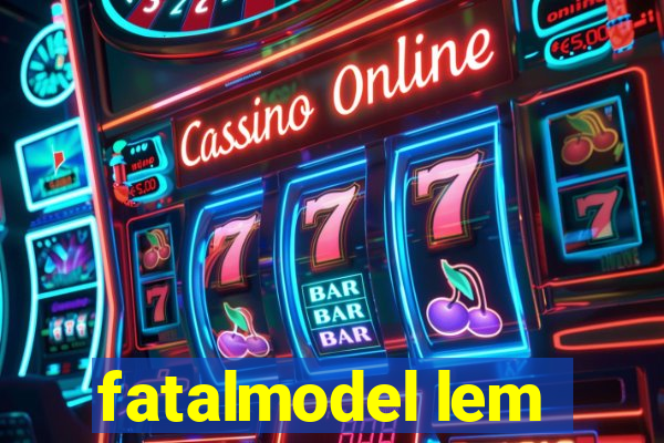 fatalmodel lem